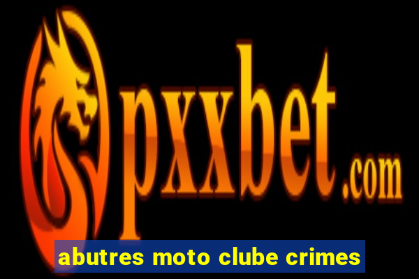 abutres moto clube crimes